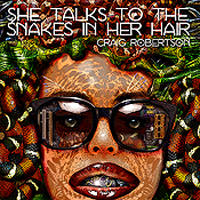 Craig Robertson--She Talks To The Snakes In Her Hair Craig Robertson--She Talks To The Snakes In Her Hair